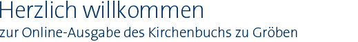 Herzlich willkommen zur Online-Ausgabe des Kirchenbuchs zu Gröben